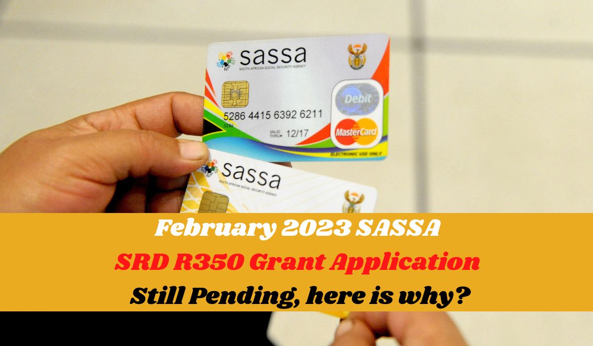 February 2023 SASSA SRD R350 Grant Application Still Pending, here is why?