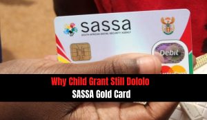Why Child Grant Still Dololo SASSA Gold Card
