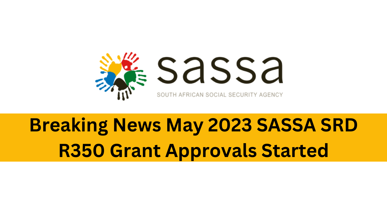 Breaking News May 2023 SASSA SRD R350 Grant Approvals Started