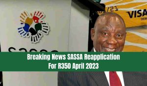 Breaking News SASSA Reapplication For R350 April 2023
