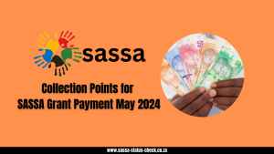 Collection Points for SASSA Grant Payment May 2024