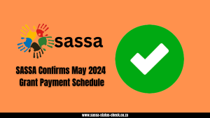 SASSA Confirms May 2024 Grant Payment Schedule