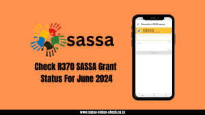 Check R370 SASSA Grant Status For June 2024