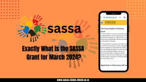 Exactly What is the SASSA Grant for March 2024?