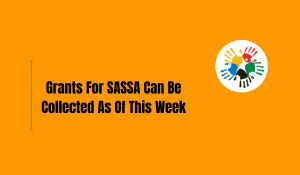 Grants For SASSA Can Be Collected As Of This Week